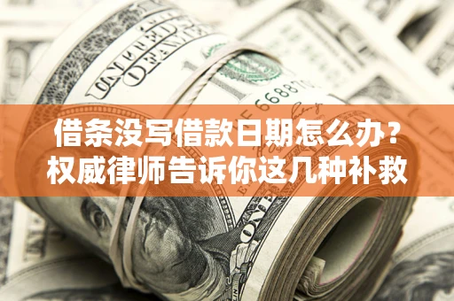 武汉借条没写借款日期怎么办？权威律师告诉你这几种补救方法！