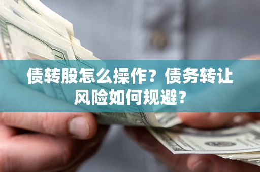 武汉债转股怎么操作？债务转让风险如何规避？