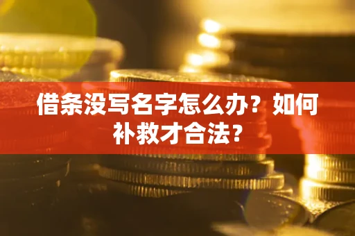 武汉借条没写名字怎么办？如何补救才合法？