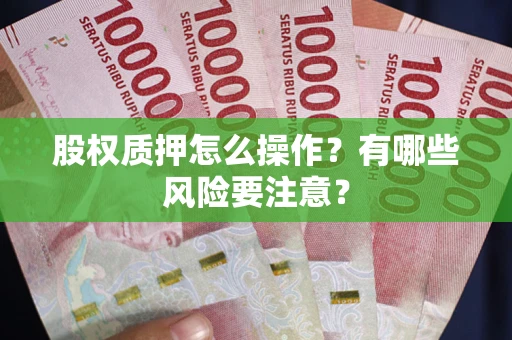 武汉股权质押怎么操作？有哪些风险要注意？