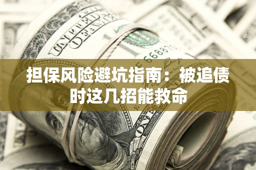 武汉担保风险避坑指南：被追债时这几招能救命