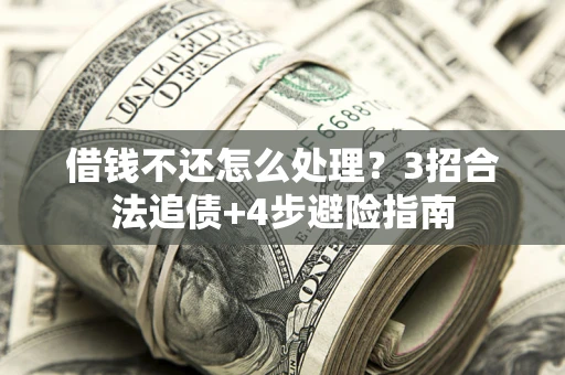 武汉借钱不还怎么处理？3招合法追债+4步避险指南