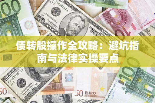 武汉债转股操作全攻略：避坑指南与法律实操要点