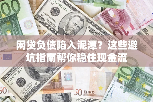 武汉网贷负债陷入泥潭？这些避坑指南帮你稳住现金流