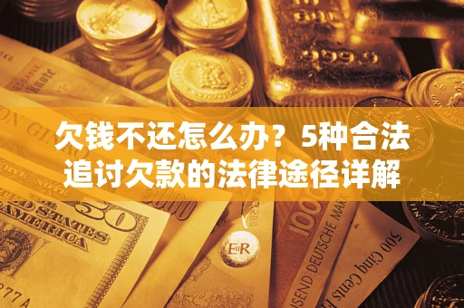 武汉欠钱不还怎么办？5种合法追讨欠款的法律途径详解